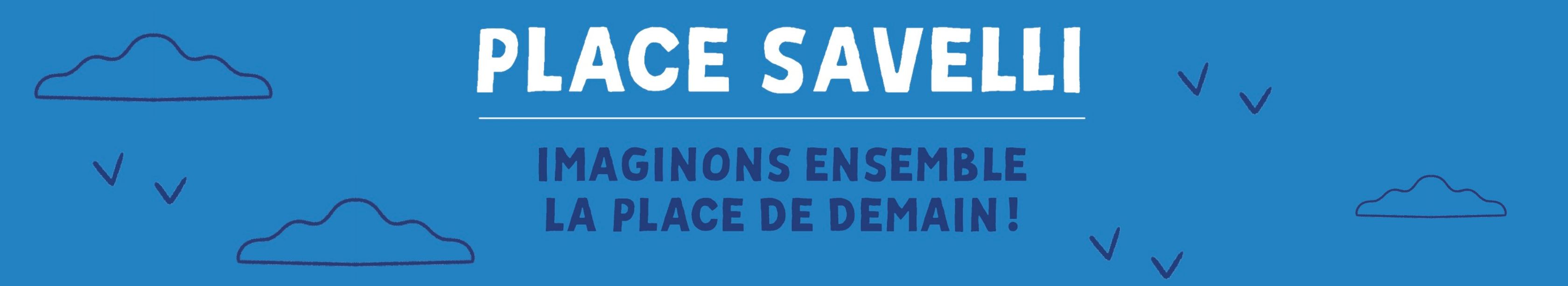 PLACE SAVELLI : IMAGINONS ENSEMBLE LA PLACE DE DEMAIN
